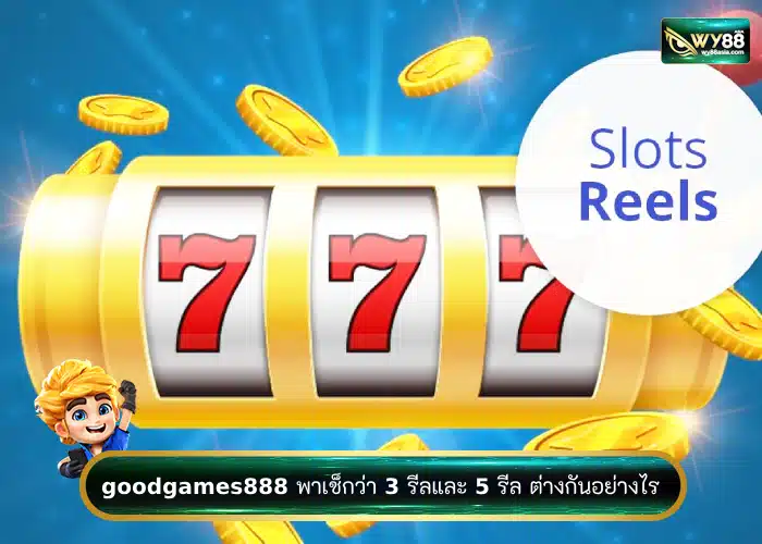 ระหว่างสล็อต 3 รีล และ 5 รีลโดย goodgames888 เช็กว่าต่างกันอย่างไร